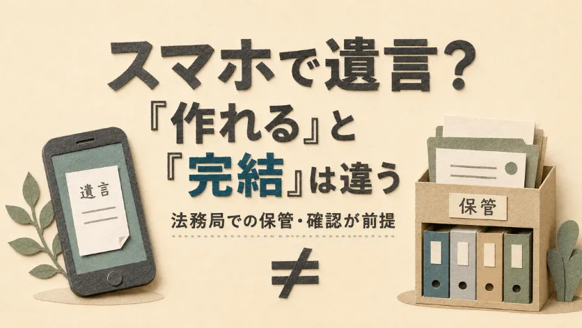 スマートフォンの遺言メモと法務局の保管箱を対比し、スマホで作れることとスマホだけで完結することは違うと示すメインビジュアル